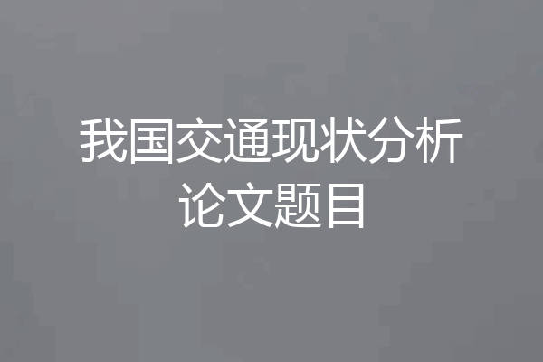我国交通现状分析论文题目