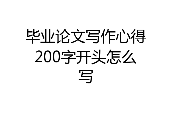 毕业论文写作心得200字开头怎么写