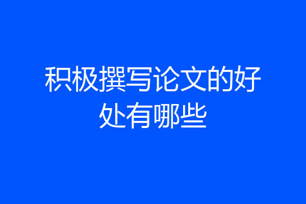 积极撰写论文的好处有哪些
