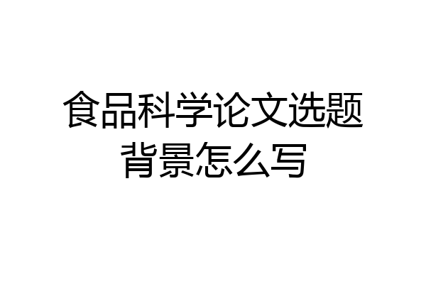 食品科学论文选题背景怎么写