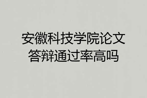 安徽科技学院论文答辩通过率高吗