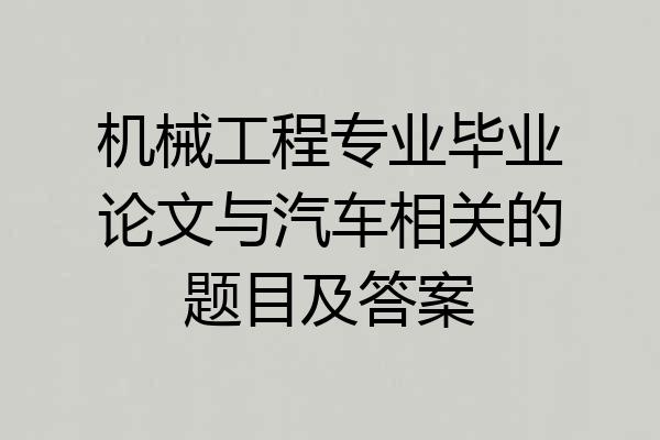 机械工程专业毕业论文与汽车相关的题目及答案