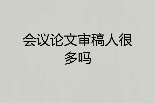 会议论文审稿人很多吗