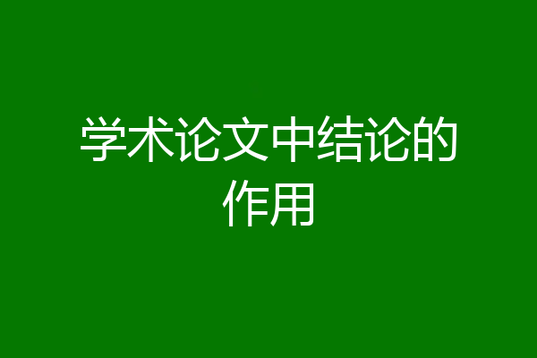 学术论文中结论的作用