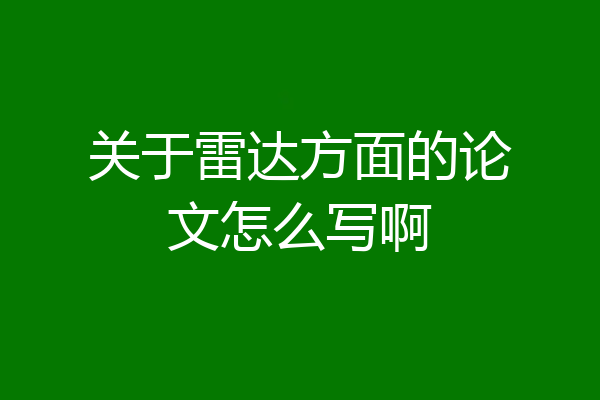 关于雷达方面的论文怎么写啊