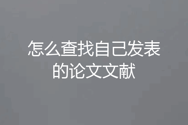 怎么查找自己发表的论文文献