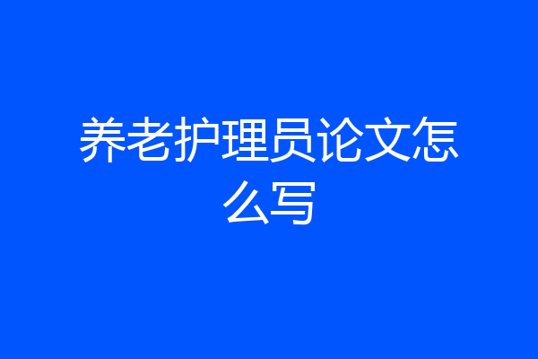 养老护理员论文怎么写