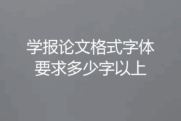 学报论文格式字体要求多少字以上