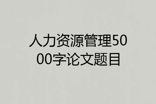 人力资源管理5000字论文题目