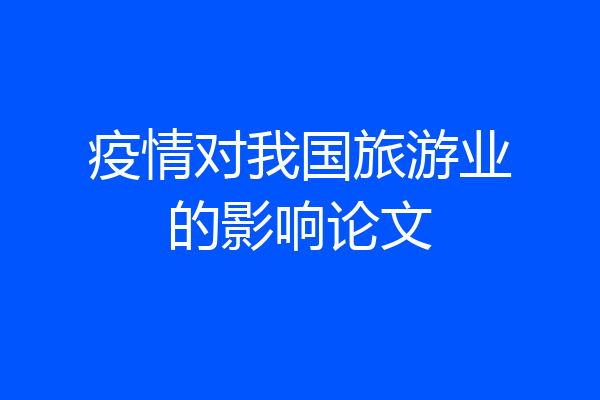 疫情对我国旅游业的影响论文