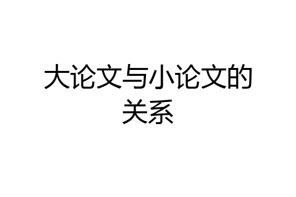 大论文与小论文的关系