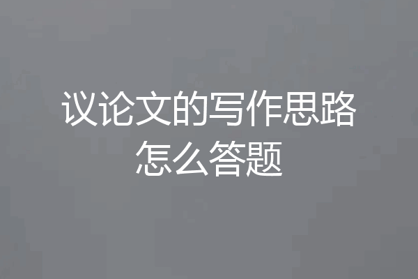 议论文的写作思路怎么答题