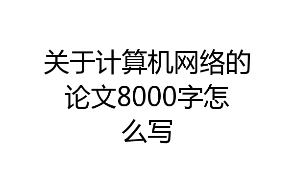 关于计算机网络的论文8000字怎么写