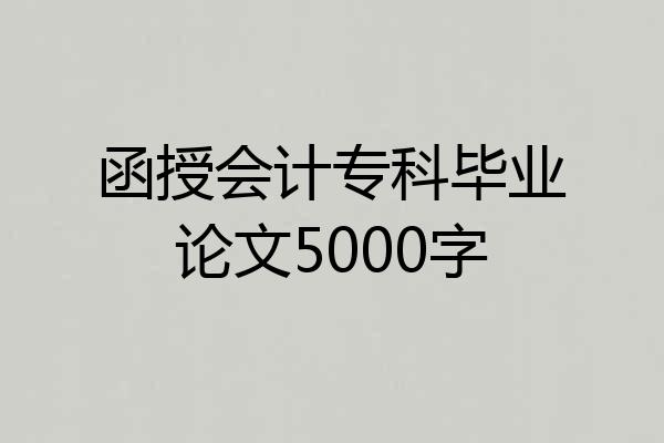 函授会计专科毕业论文5000字