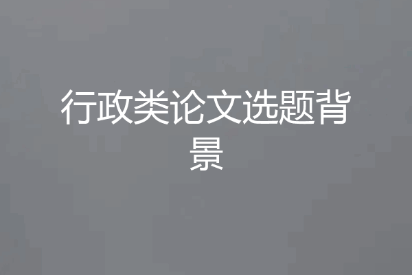 行政类论文选题背景