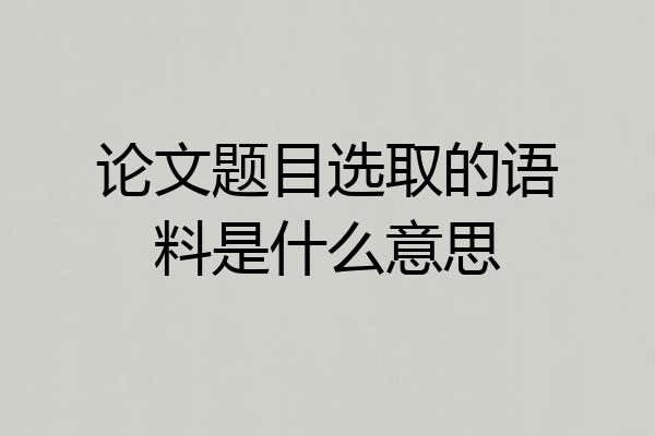 论文题目选取的语料是什么意思