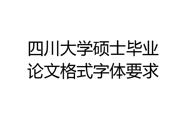 四川大学硕士毕业论文格式字体要求