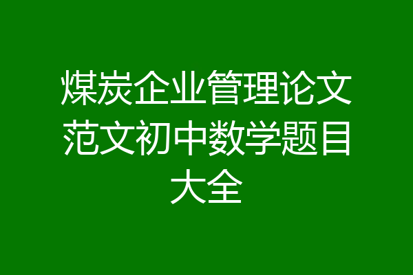 煤炭企业管理论文范文初中数学题目大全