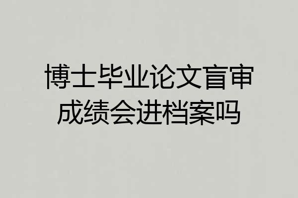 博士毕业论文盲审成绩会进档案吗