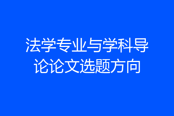 法学专业与学科导论论文选题方向