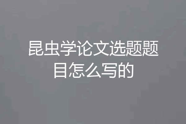 昆虫学论文选题题目怎么写的