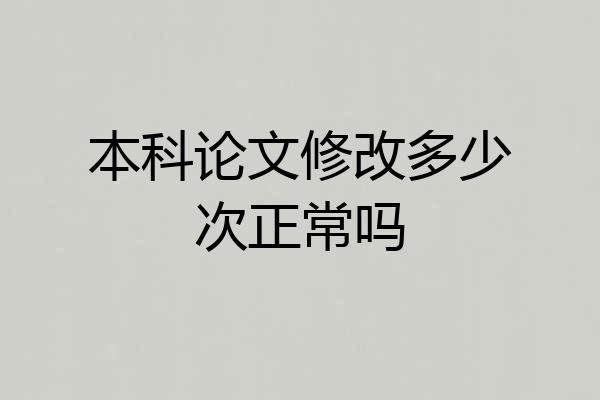 本科论文修改多少次正常吗