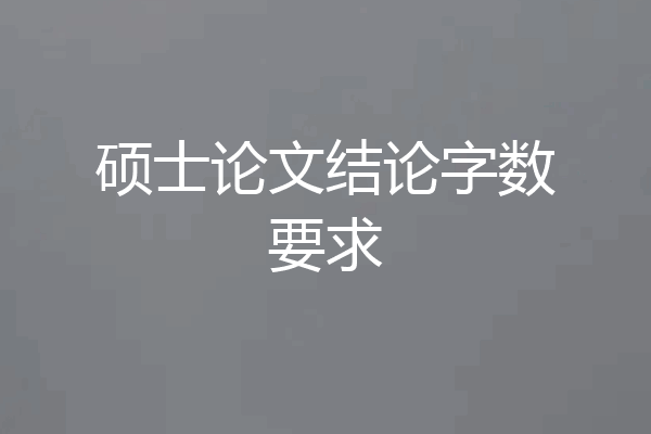 硕士论文结论字数要求