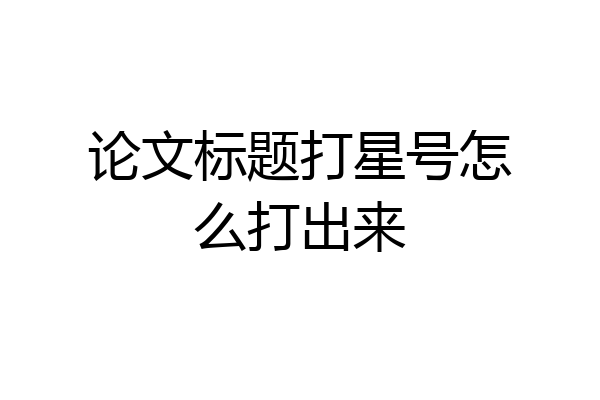 论文标题打星号怎么打出来