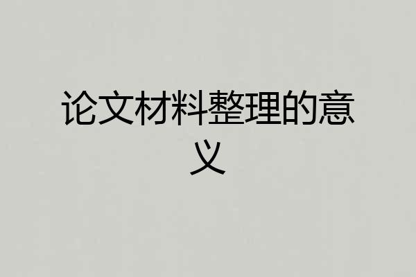论文材料整理的意义