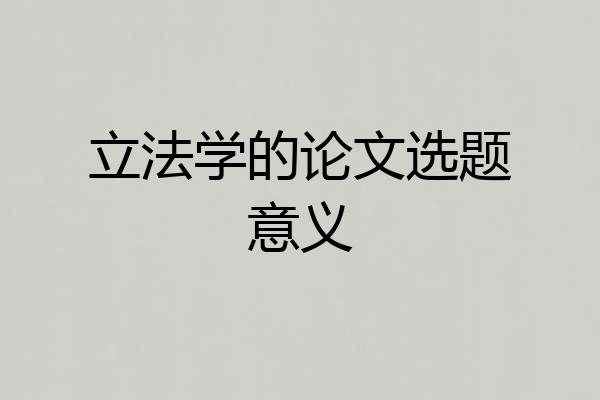 立法学的论文选题意义