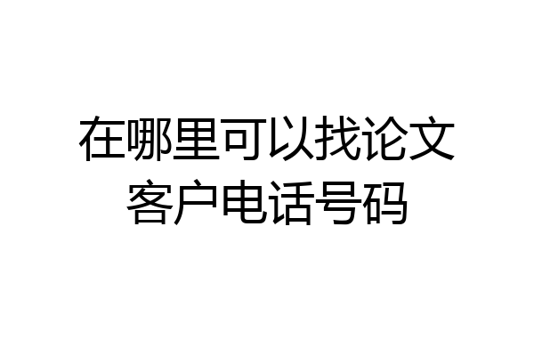 在哪里可以找论文客户电话号码