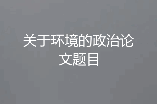 关于环境的政治论文题目