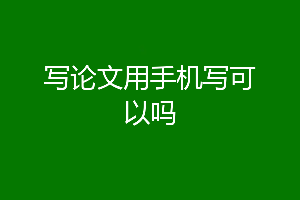 写论文用手机写可以吗