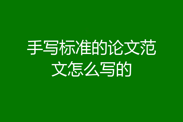 手写标准的论文范文怎么写的