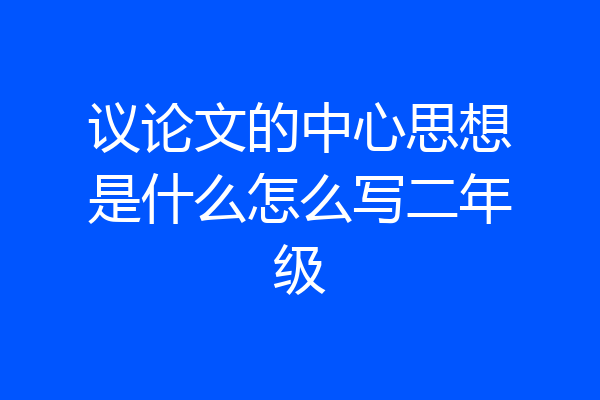 议论文的中心思想是什么怎么写二年级