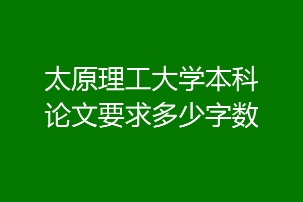 太原理工大学本科论文要求多少字数