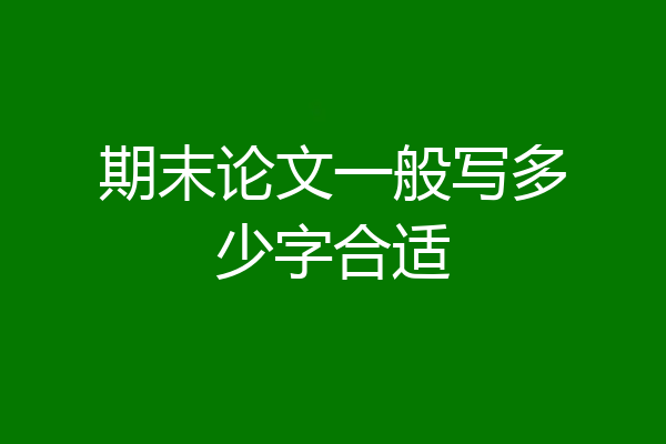 期末论文一般写多少字合适