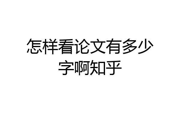 怎样看论文有多少字啊知乎