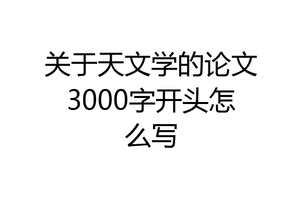 关于天文学的论文3000字开头怎么写