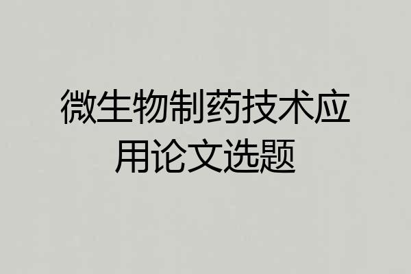 微生物制药技术应用论文选题