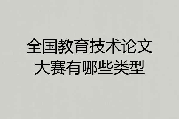 全国教育技术论文大赛有哪些类型