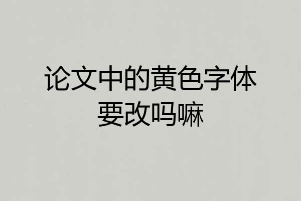 论文中的黄色字体要改吗嘛