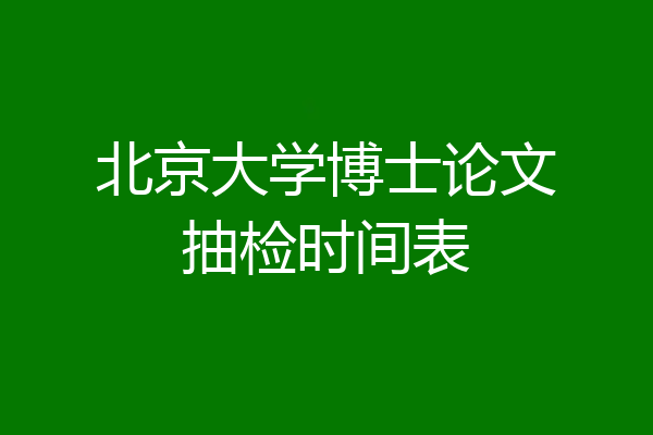 北京大学博士论文抽检时间表