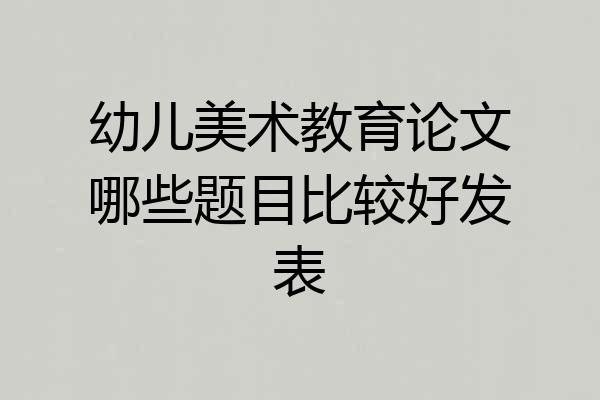 幼儿美术教育论文哪些题目比较好发表