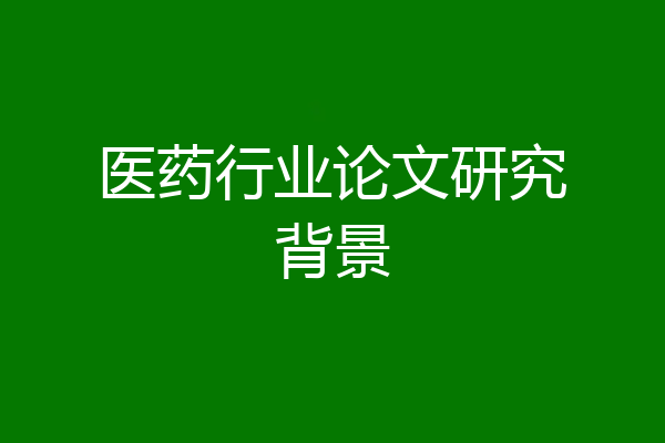 医药行业论文研究背景