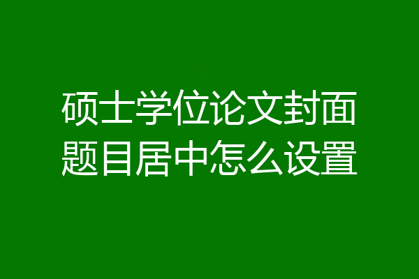 硕士学位论文封面题目居中怎么设置