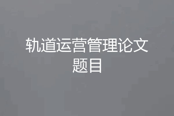 轨道运营管理论文题目