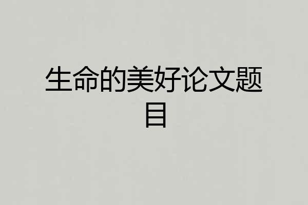 生命的美好论文题目