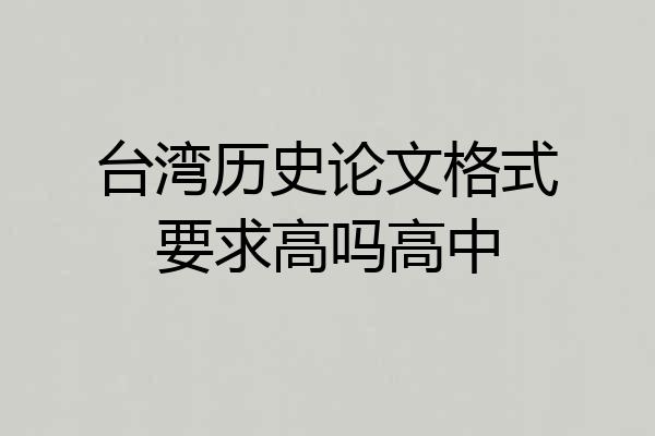 台湾历史论文格式要求高吗高中