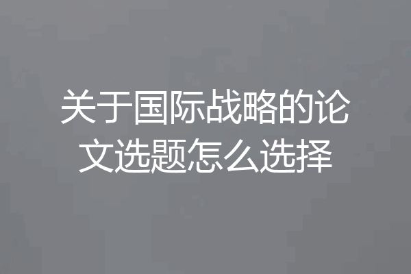 关于国际战略的论文选题怎么选择